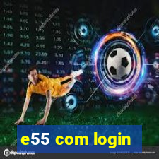 e55 com login